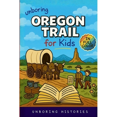 预订 Unboring Oregon Trail for Kids: Funny, Interesting, Concise Guide to Wagons, Wild Trails, and Wacky History You Won