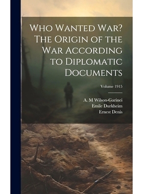 预订 Who Wanted war? The Origin of the war According to Diplomatic Documents; Volume 1915: 9781019928936