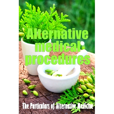 预订 Alternative Medical Procedures: Alternative Medicine in Detail A Guide to the Many Different Elements of Alternativ