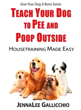 预订 Teach Your Dog To Pee And Poop Outside: Housetraining Made Easy: 9781633182172
