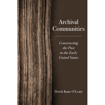 预订 Archival Communities: Constructing the Past in the Early United States 档案社区：构建早期美国的历史: 9780813953045