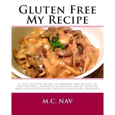 预订 Gluten Free My Recipe: A complete guide to convert any recipe to gluten-free. Includes a collection of healthy and