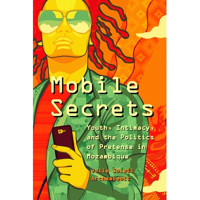 预订 Mobile Secrets: Youth, Intimacy, and the Politics of Pretense in Mozambique 移动之谜：莫桑比克的青年、亲密与伪装政