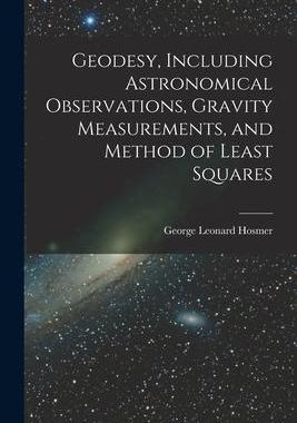 [预订]Geodesy, Including Astronomical Observations, Gravity Measurements, and Method of Least Squares 9781018121802