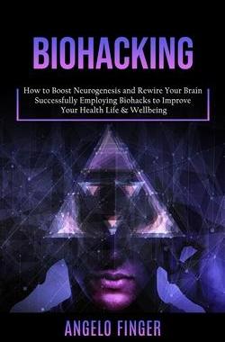 [预订]Biohacking: How to Boost Neurogenesis and Rewire Your Brain (Successfully Employing Biohacks to Impr 9781998038336
