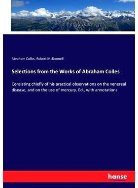 预订 Selections from the Works of Abraham Colles: Consisting chiefly of his practical observations on the venereal disea