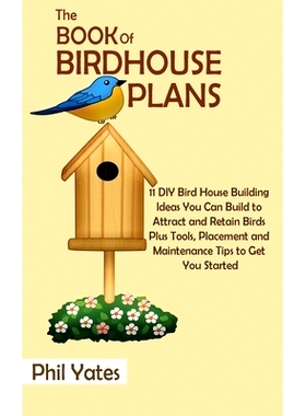 预订 The Book of Birdhouse Plans: 11 DIY Bird House Building Ideas You Can Build to Attract and Retain Birds Plus Tools,