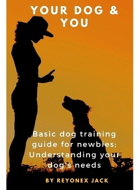 预订 Your Dog & You: Basic Dog Training Guide For Newbies; Understanding Your Dog’s Needs.: 9798848968187