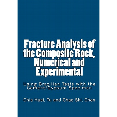 预订 Fracture Analysis of the Composite Rock, Numerical and Experimental: Using Brazilian Tests with the Cement/Gypsum S