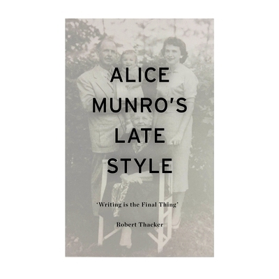 预订 Alice Munro’s Late Style: ’Writing Is the Final Thing’: 9781350270428