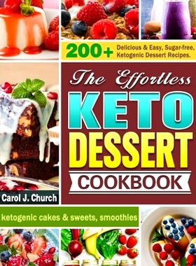 预订 The Effortless Keto Dessert Cookbook: 200+ Delicious & Easy, Sugar-free, Ketogenic Dessert Recipes. (ketogenic cake