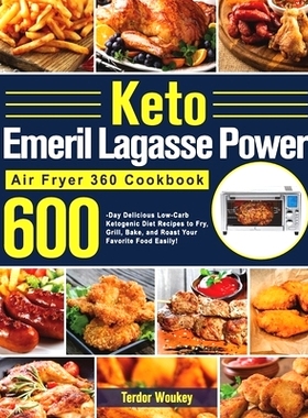 预订 Keto Emeril Lagasse Power Air Fryer 360 Cookbook: 600-Day Delicious Low-Carb Ketogenic Diet Recipes to Fry, Grill,
