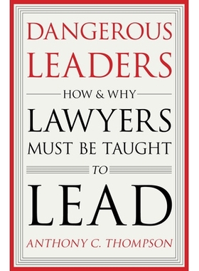 预订 Dangerous Leaders: How and Why Lawyers Must Be Taught to Lead 危险的*：律师如何以及为什么必须被教导领导: 9780804799