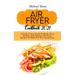 预订 Delicious Quick Easy 2021 Course You Make For Cookbook Crash Guide And Healthy Recipes Fryer Air