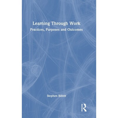 预订 Learning Through Work: Practices, Purposes and Outcomes 通过工作学习：实践、目的与成果: 9781032856865
