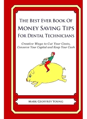 预订 The Best Ever Book of Money Saving Tips for Dental Technicians: Creative Ways to Cut Your Costs, Conserve Your Capi
