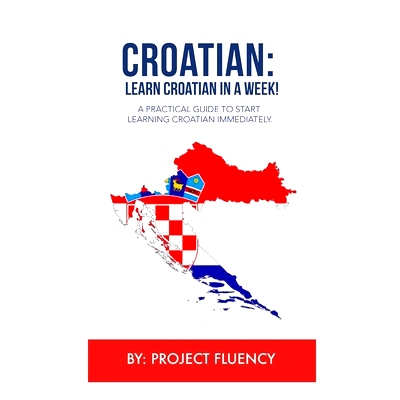 预订 Croatian: Learn Croatian in a Week!: A Practical Guide to Start Learning Croatian Immediately: 9798868042676