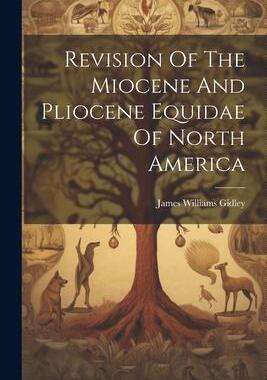 [预订]Revision Of The Miocene And Pliocene Equidae Of North America 9781021786098