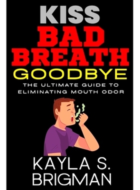 预订 Kiss Bad Breath Goodbye: The Ultimate Guide to Eliminating Mouth Odor: 9798375615639