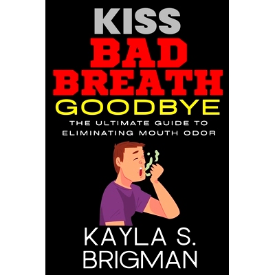预订 Kiss Bad Breath Goodbye: The Ultimate Guide to Eliminating Mouth Odor: 9798375615639