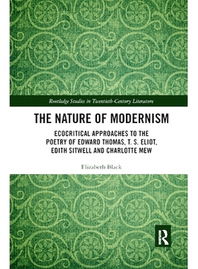 预订 The Nature of Modernism: Ecocritical Approaches to the Poetry of Edward Thomas, T. S. Eliot, Edith Sitwell and Char