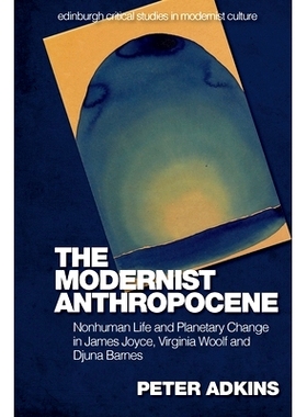 预订 The Modernist Anthropocene: Nonhuman Life and Planetary Change in James Joyce, Virginia Woolf and Djuna Barnes 现代