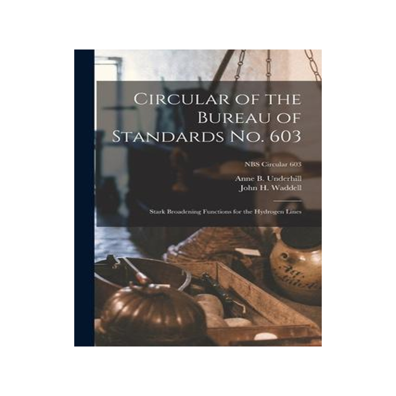 [预订]Circular of the Bureau of Standards *: Stark Broadening Functions for the Hydrogen Lines; NBS Circul 9781015071490