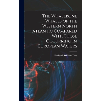 预订 The Whalebone Whales of the Western North Atlantic Compared With Those Occurring in European Waters: 9781018119236