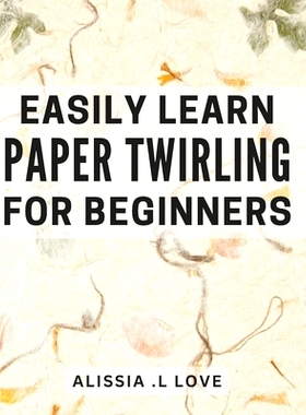 预订 Easily Learn Paper Twirling for Beginners: Discover the Art of Elegant Paper Folding: Step-by-Step Book for Newbies