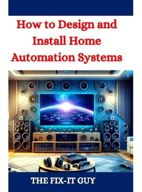预订 How to Design and Install Home Automation Systems: A DIY Guide to Smart Home Technology and IoT Devices for Beginne