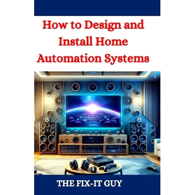 预订 How to Design and Install Home Automation Systems: A DIY Guide to Smart Home Technology and IoT Devices for Beginne