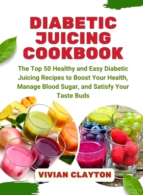 预订 Diabetic Juicing Cookbook: The Top 50 Healthy and Easy Diabetic Juicing Recipes to Boost Your Health, Manage Blood