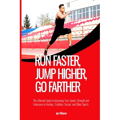 预订 Run Faster, Jump Higher, Go Farther: The Ultimate Guide to Improving Your Speed, Strength and Endurance in Hockey,