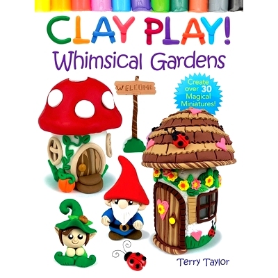 预订 Clay Play! Whimsical Gardens: Create Over 30 Magical Miniatures!: 9780486850450