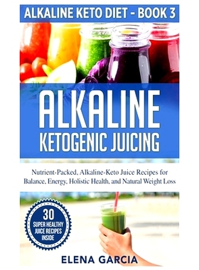 预订 Alkaline Ketogenic Juicing: Nutrient-Packed, Alkaline-Keto Juice Recipes for Balance, Energy, Holistic Health, and