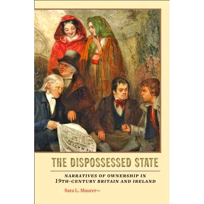 预订 The Dispossessed State: Narratives of Ownership in Nineteenth-Century Britain and Ireland 被剥夺的国家：十九世纪英
