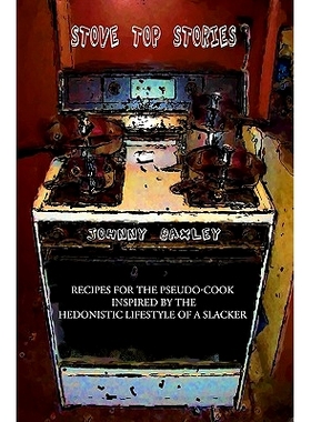 预订 Stove Top Stories: Recipes for the Pseudo-cook Inspired by the Hedonistic Lifestyle of a Slacker: 9781452826691