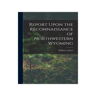 [预订]Report Upon the Reconnaissance of Northwestern Wyoming 9781018046273