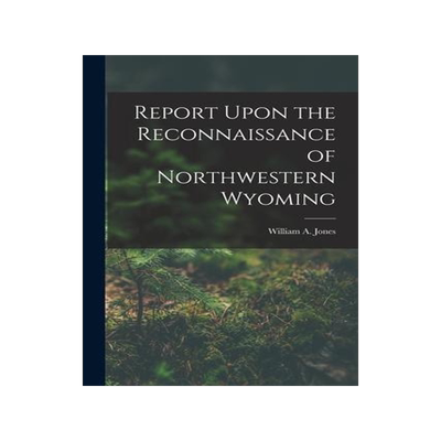 [预订]Report Upon the Reconnaissance of Northwestern Wyoming 9781018046273