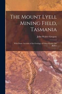 [预订]The Mount Lyell Mining Field, Tasmania: With Some Account of the Geology of Other Pyritic Ore Bodies 9781019088968
