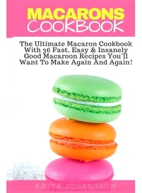 预订 Macarons Cookbook: The Ultimate Macaron Cookbook With 36 Fast, Easy & Insanely Good Macaroon Recipes You’ll Want T