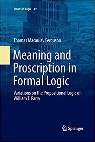 【预售】Meaning and Proscription in Formal Logic: Variations on the Propositional Logic of William T. Parry