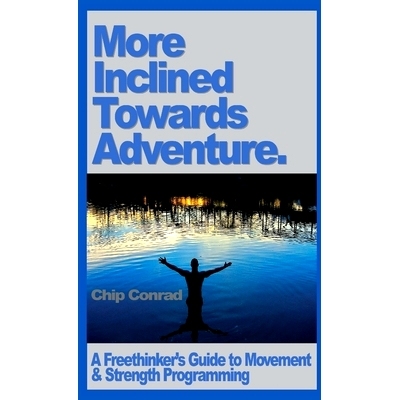 预订 More Incline Towards Adventure: A Freethinker’s Guide to Strength & Movement Programming: 9781716119941