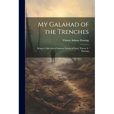 预订 My Galahad of the Trenches: Being a Collection of Intimate Letters of Lieut. Vinton A. Dearing: 9781022745759
