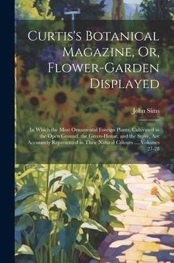 [预订]Curtis’s Botanical Magazine, Or, Flower-Garden Displayed: In Which the Most Ornamental Foreign Pla 9781020319822