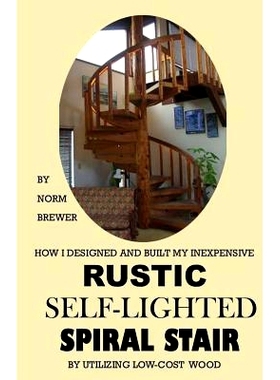 预订 HOW I DESIGNED and BUILT my own INEXPENSIVE RUSTIC SELF-LIGHTED SPIRAL STAIR UTILIZING LOW-COST WOOD: 9781530128099
