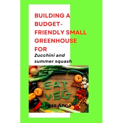 预订 Building a Budget-Friendly Small Greenhouse for Zucchini and summer squash: 9798332075797
