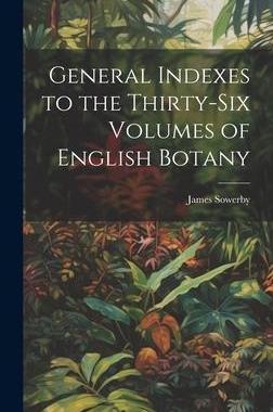 [预订]General Indexes to the Thirty-Six Volumes of English Botany 9781020873287