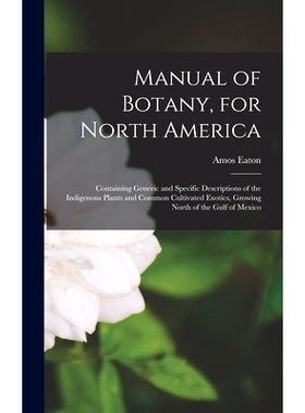 预订 Manual of Botany, for North America: Containing Generic and Specific Descriptions of the Indigenous Plants and Comm