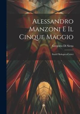[预订]Alessandro Manzoni e Il Cinque Maggio: Studi Filologico-Critici 9781022115408